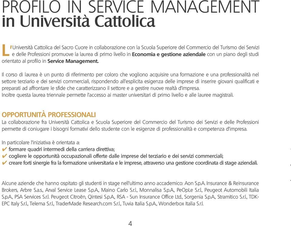 Il corso di laurea è un punto di riferimento per coloro che vogliono acquisire una formazione e una professionalità nel settore terziario e dei servizi commerciali, rispondendo all esplicita esigenza