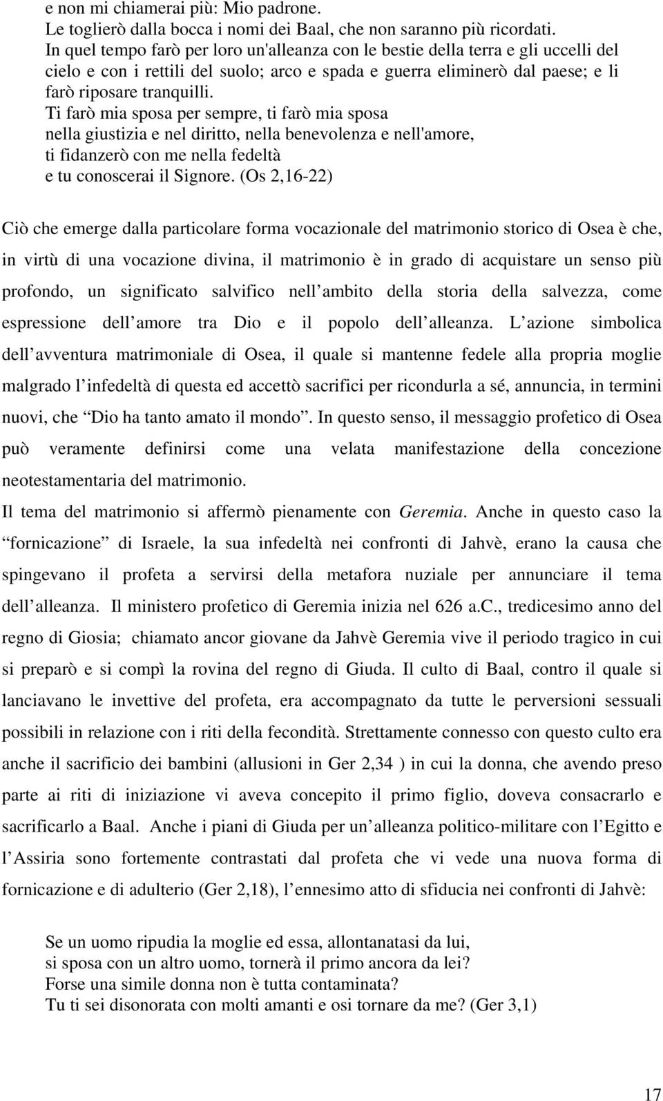 Ti farò mia sposa per sempre, ti farò mia sposa nella giustizia e nel diritto, nella benevolenza e nell'amore, ti fidanzerò con me nella fedeltà e tu conoscerai il Signore.