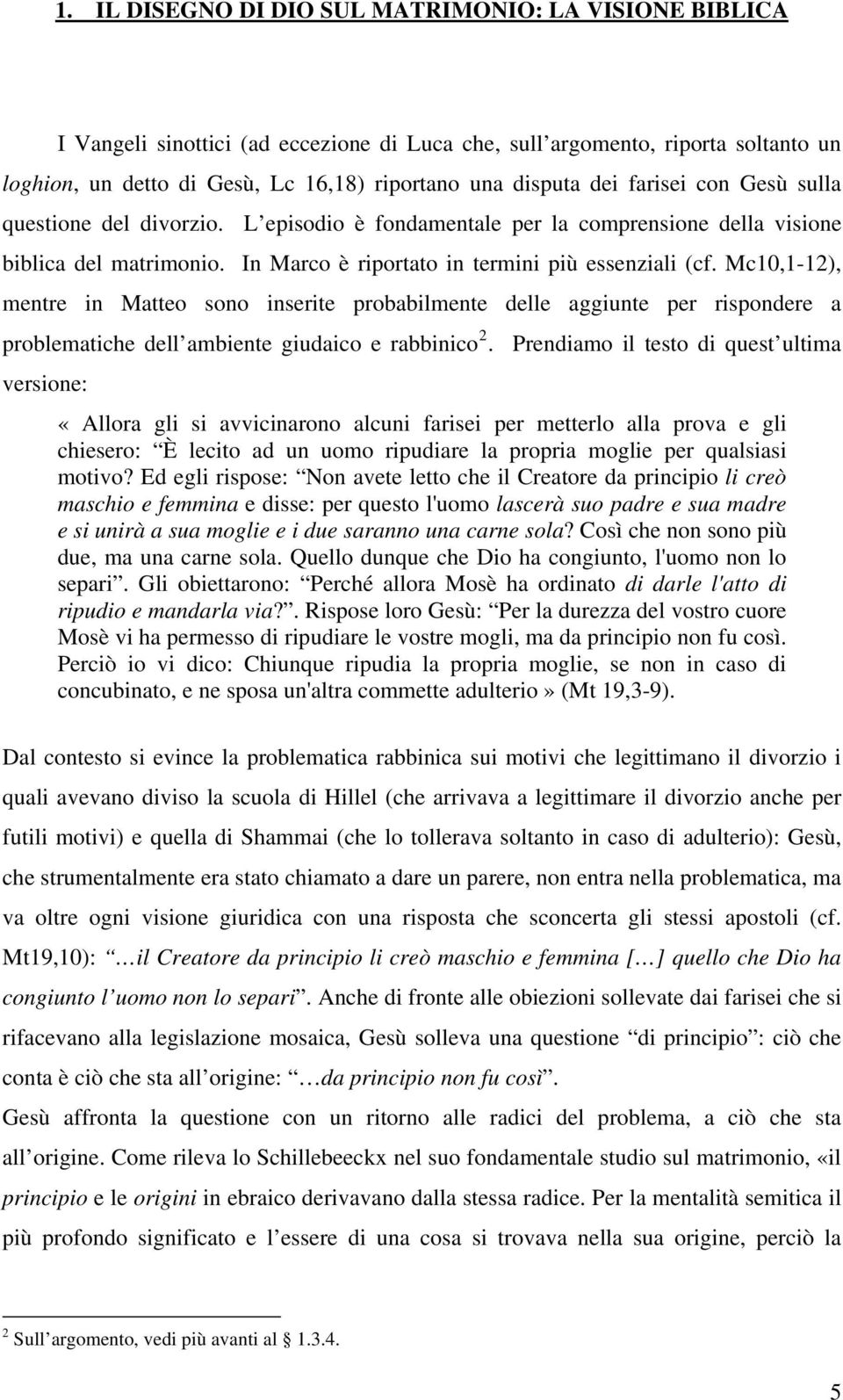 Mc10,1-12), mentre in Matteo sono inserite probabilmente delle aggiunte per rispondere a problematiche dell ambiente giudaico e rabbinico 2.