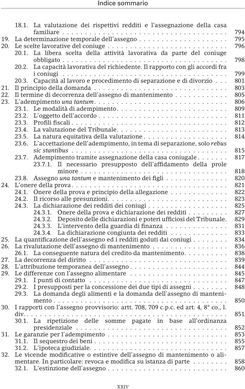 Il principio della domanda... 803 22. Il termine di decorrenza dell assegno di mantenimento... 805 23. L adempimento una tantum.... 806 23.1. Le modalità di adempimento.... 809 23.2. L oggetto dell accordo.