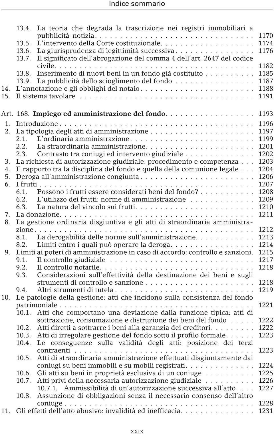 .. 1185 13.9. La pubblicità dello scioglimento del fondo... 1187 14. L annotazione e gli obblighi del notaio... 1188 15. Il sistema tavolare... 1191 Art. 168. Impiego ed amministrazione del fondo.