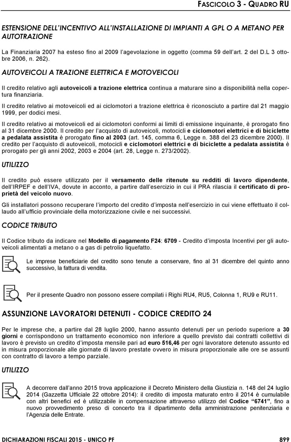 AUTOVEICOLI A TRAZIONE ELETTRICA E MOTOVEICOLI Il credito relativo agli autoveicoli a trazione elettrica continua a maturare sino a disponibilità nella copertura finanziaria.