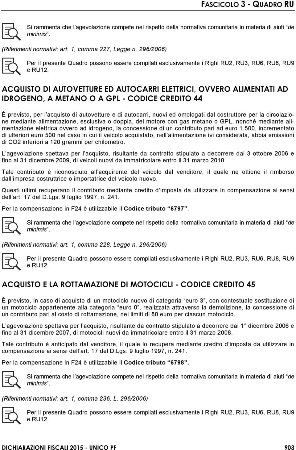 ACQUISTO DI AUTOVETTURE ED AUTOCARRI ELETTRICI, OVVERO ALIMENTATI AD IDROGENO, A METANO O A GPL - CODICE CREDITO 44 È previsto, per l acquisto di autovetture e di autocarri, nuovi ed omologati dal