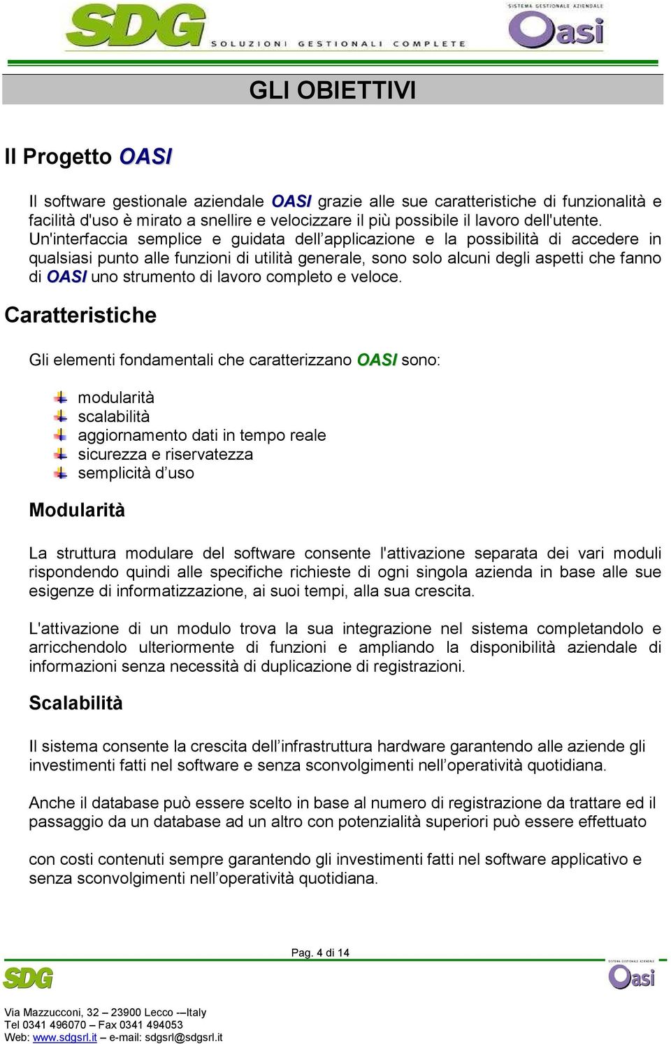 Un'interfaccia semplice e guidata dell applicazione e la possibilità di accedere in qualsiasi punto alle funzioni di utilità generale, sono solo alcuni degli aspetti che fanno di OASI uno strumento