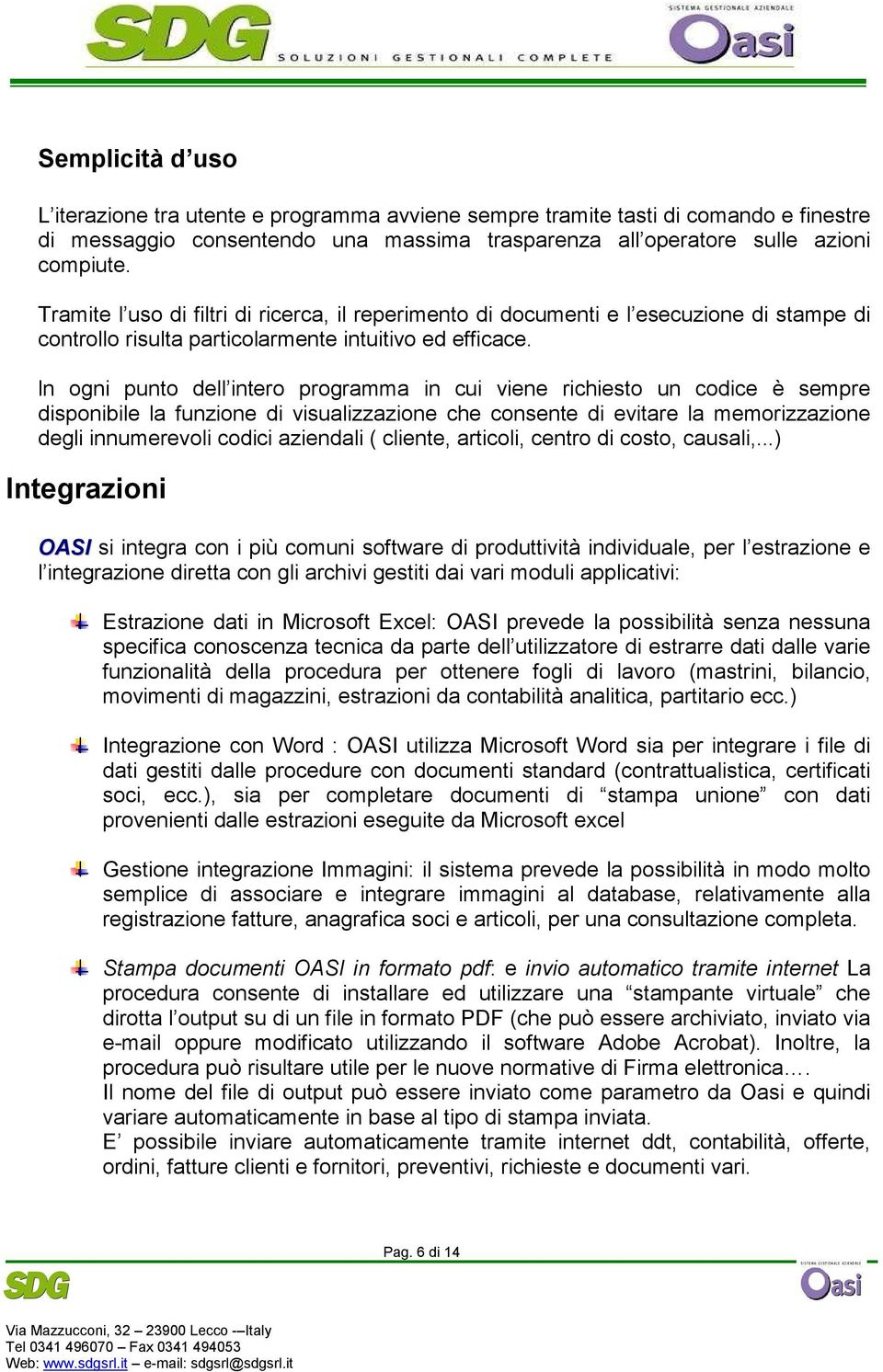 ln ogni punto dell intero programma in cui viene richiesto un codice è sempre disponibile la funzione di visualizzazione che consente di evitare la memorizzazione degli innumerevoli codici aziendali