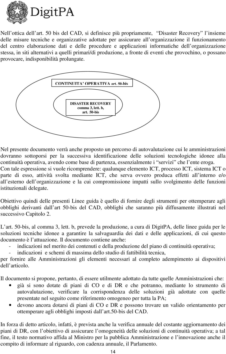 dati e delle procedure e applicazioni informatiche dell organizzazione stessa, in siti alternativi a quelli primari/di produzione, a fronte di eventi che provochino, o possano provocare,