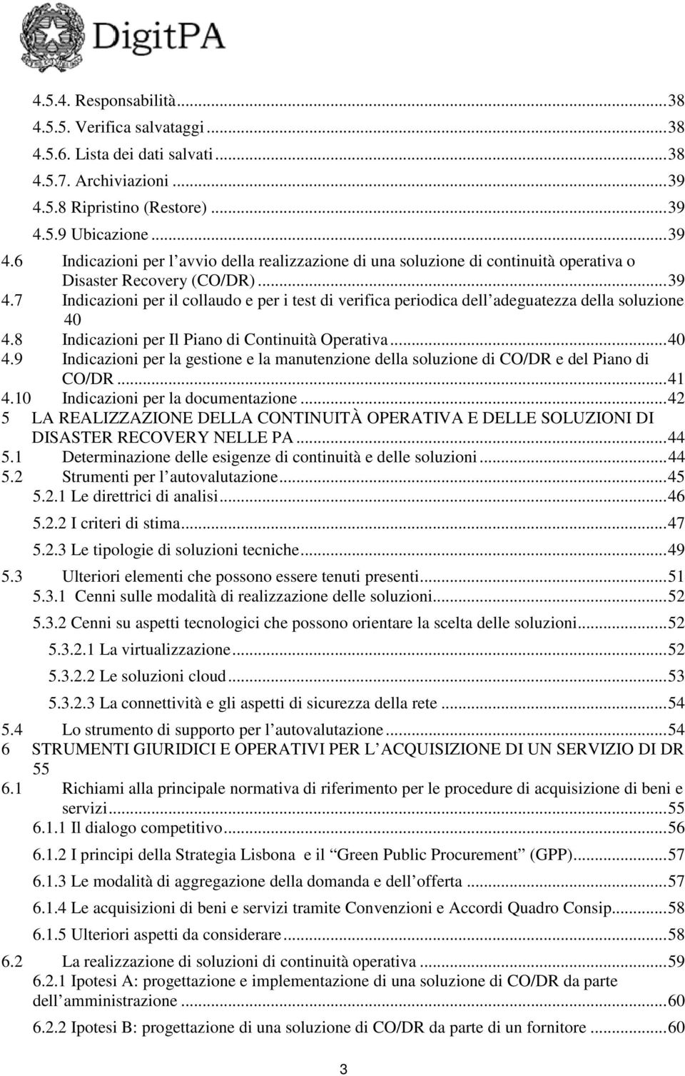 8 Indicazioni per Il Piano di Continuità Operativa... 40 4.9 Indicazioni per la gestione e la manutenzione della soluzione di CO/DR e del Piano di CO/DR... 41 4.10 Indicazioni per la documentazione.