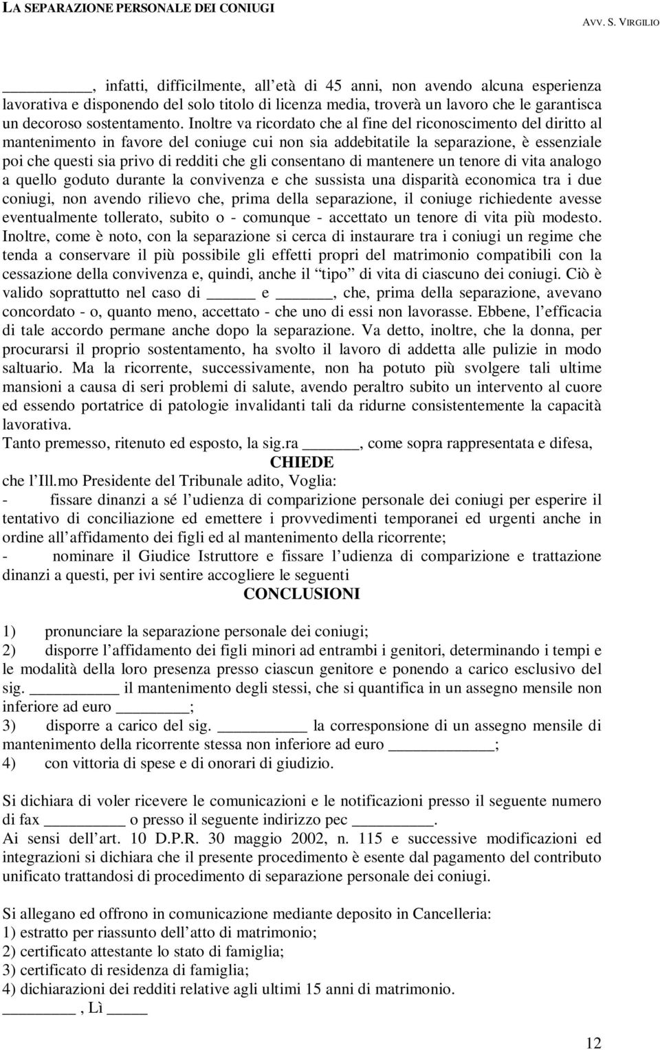 consentano di mantenere un tenore di vita analogo a quello goduto durante la convivenza e che sussista una disparità economica tra i due coniugi, non avendo rilievo che, prima della separazione, il