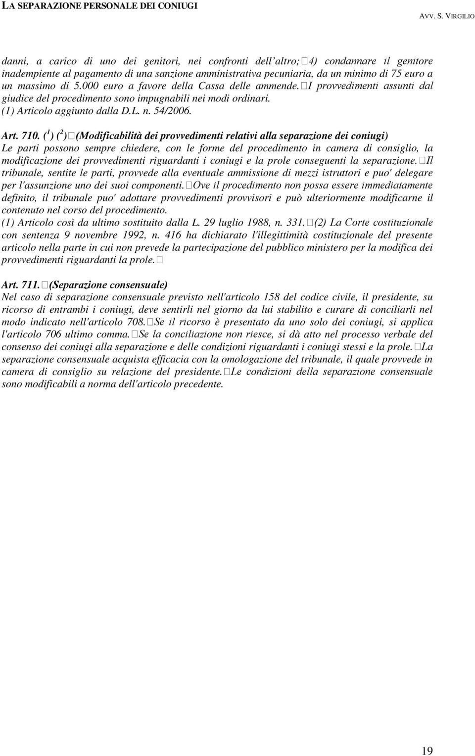 ( 1 ) ( 2 ) (Modificabilità dei provvedimenti relativi alla separazione dei coniugi) Le parti possono sempre chiedere, con le forme del procedimento in camera di consiglio, la modificazione dei