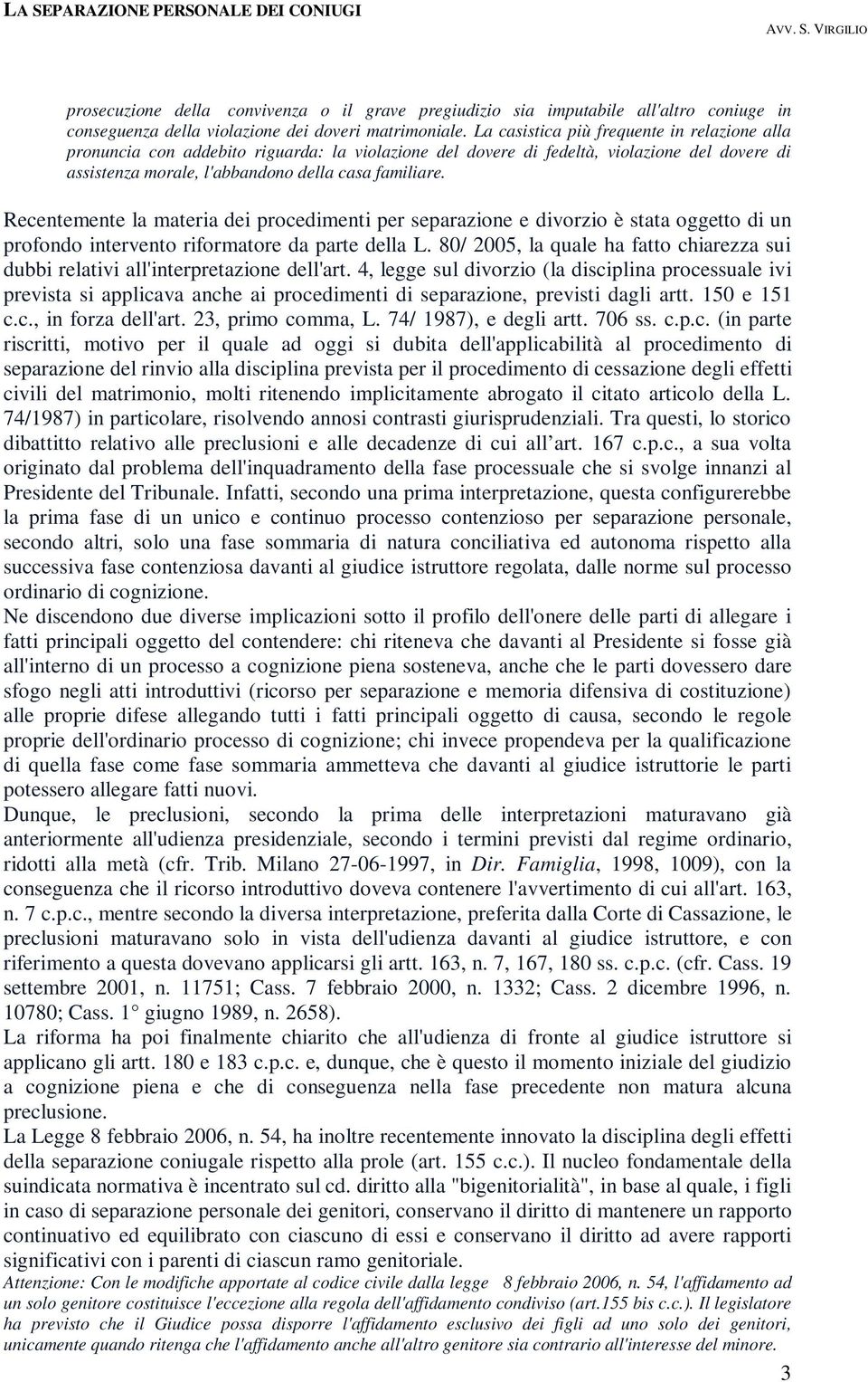 Recentemente la materia dei procedimenti per separazione e divorzio è stata oggetto di un profondo intervento riformatore da parte della L.