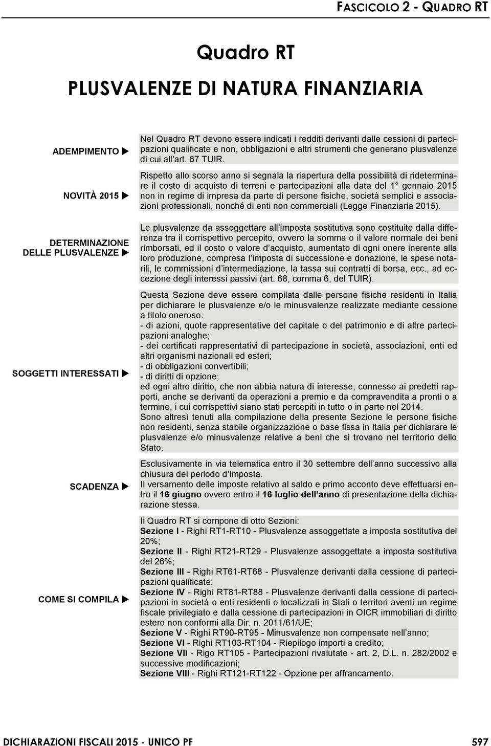 Rispetto allo scorso anno si segnala la riapertura della possibilità di rideterminare il costo di acquisto di terreni e partecipazioni alla data del 1 gennaio 2015 non in regime di impresa da parte