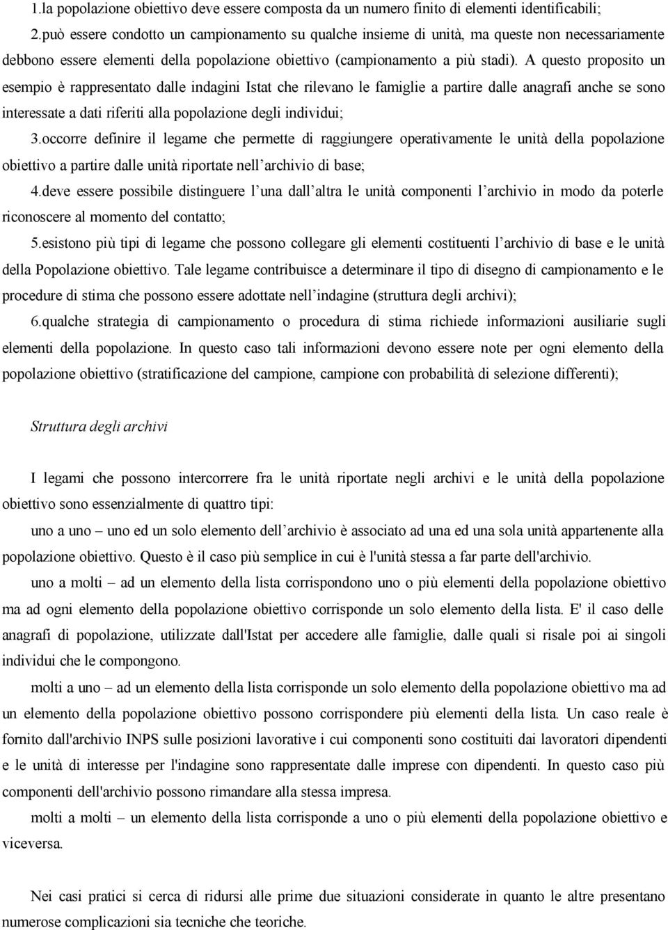 A questo proposito un esempio è rappresentato dalle indagini Istat che rilevano le famiglie a partire dalle anagrafi anche se sono interessate a dati riferiti alla popolazione degli individui; 3.