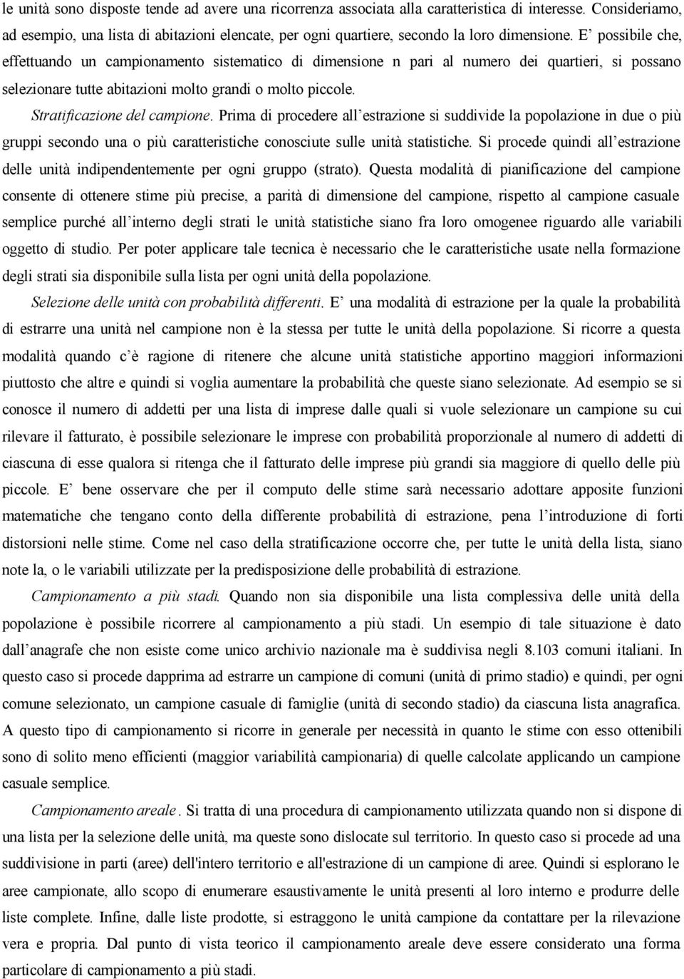 E possibile che, effettuando un campionamento sistematico di dimensione n pari al numero dei quartieri, si possano selezionare tutte abitazioni molto grandi o molto piccole.