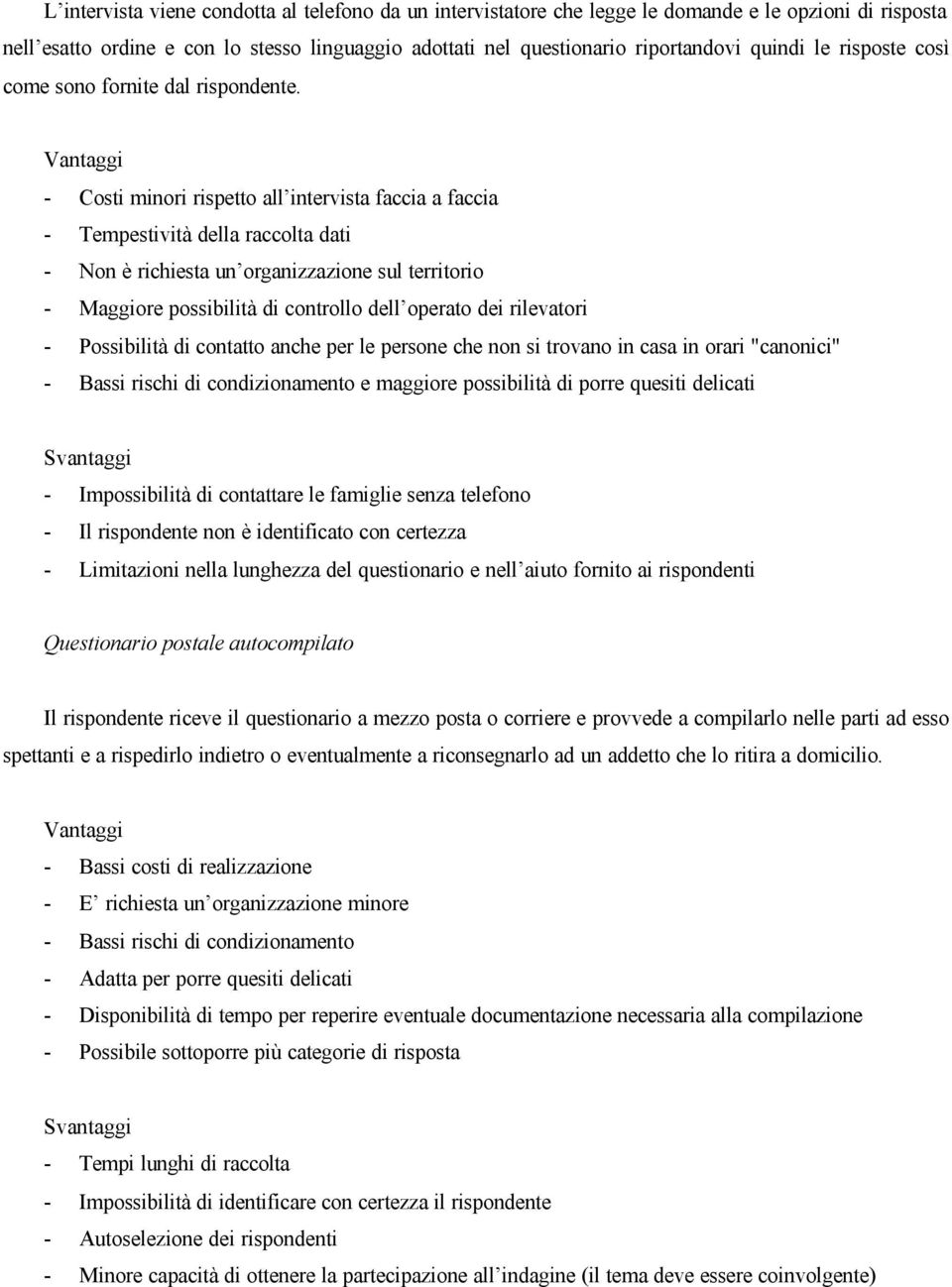 Vantaggi - Costi minori rispetto all intervista faccia a faccia - Tempestività della raccolta dati - Non è richiesta un organizzazione sul territorio - Maggiore possibilità di controllo dell operato