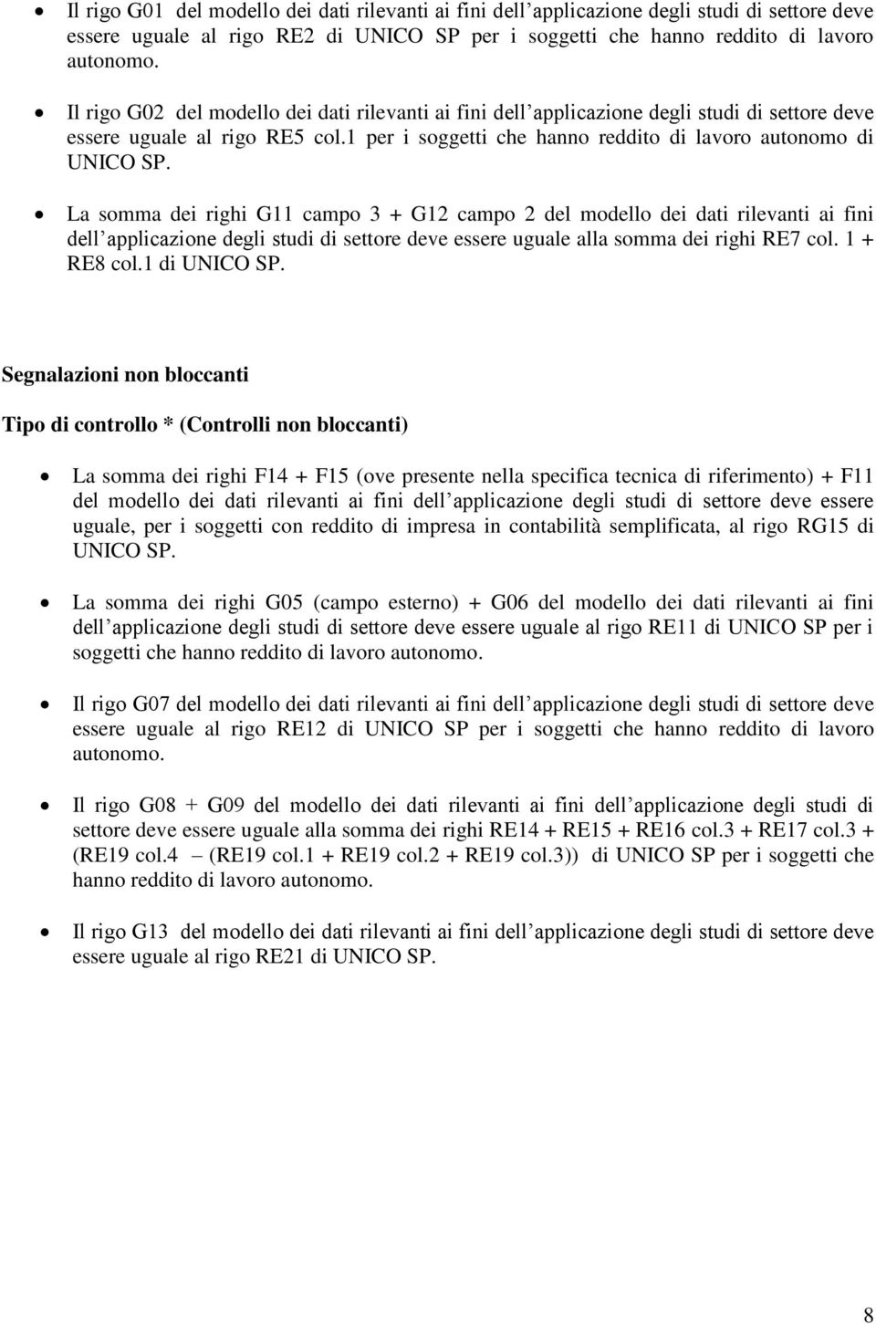 La somma dei righi G11 campo 3 + G12 campo 2 del modello dei dati rilevanti ai fini dell applicazione degli studi di settore deve essere uguale alla somma dei righi RE7 col. 1 + RE8 col.1 di UNICO SP.