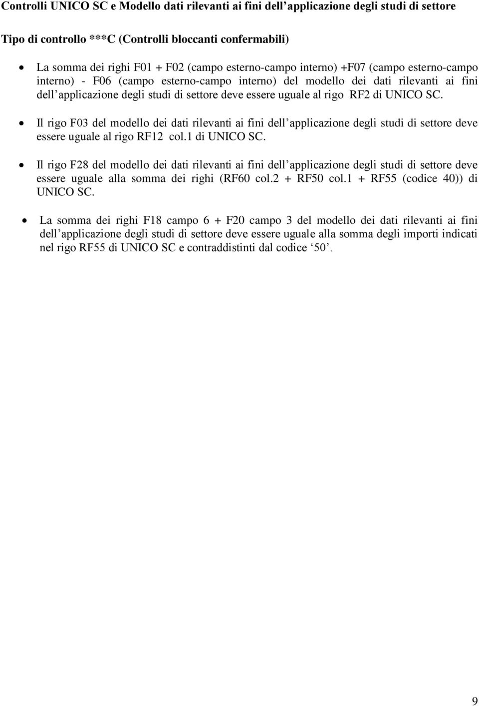 rigo RF2 di UNICO SC. Il rigo F03 del modello dei dati rilevanti ai fini dell applicazione degli studi di settore deve essere uguale al rigo RF12 col.1 di UNICO SC.