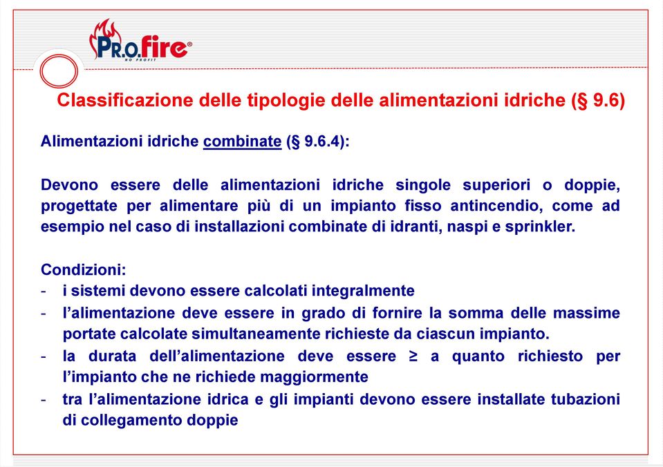 4): Devono essere delle alimentazioni idriche singole superiori o doppie, progettate per alimentare più di un impianto fisso antincendio, come ad esempio nel caso di installazioni