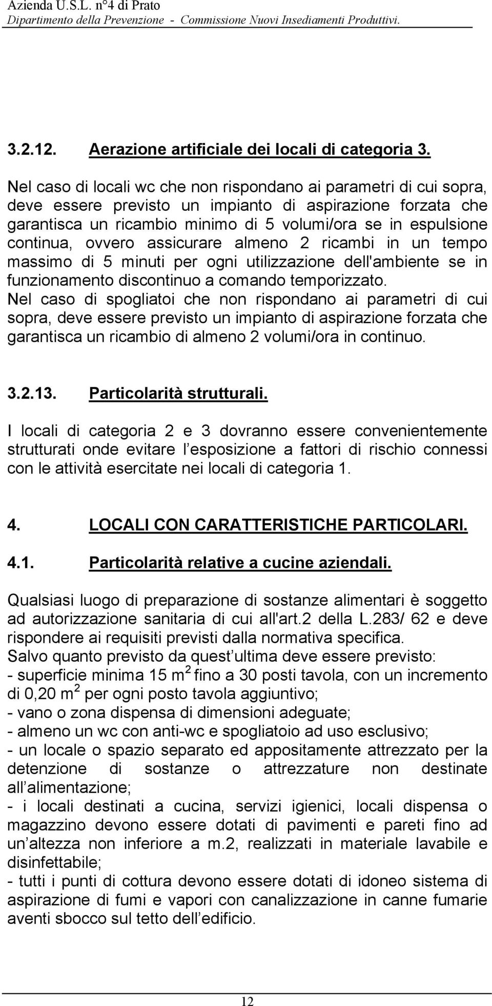 continua, ovvero assicurare almeno 2 ricambi in un tempo massimo di 5 minuti per ogni utilizzazione dell'ambiente se in funzionamento discontinuo a comando temporizzato.