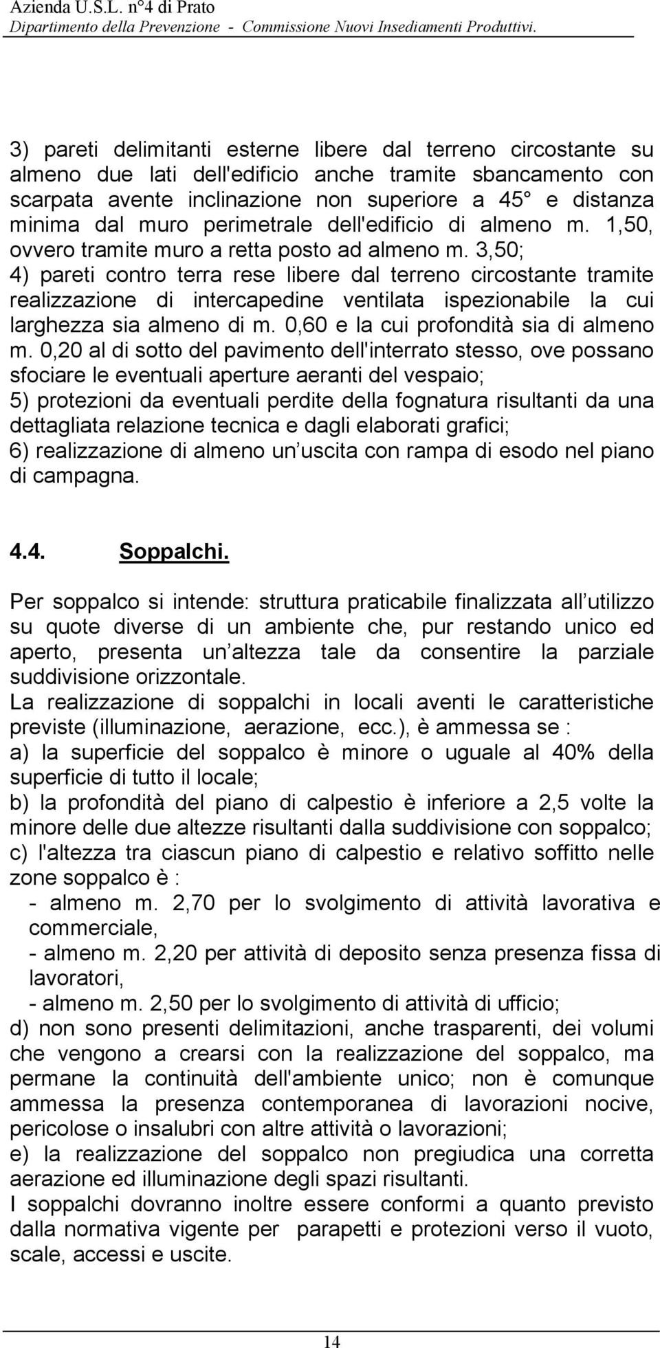 3,50; 4) pareti contro terra rese libere dal terreno circostante tramite realizzazione di intercapedine ventilata ispezionabile la cui larghezza sia almeno di m.