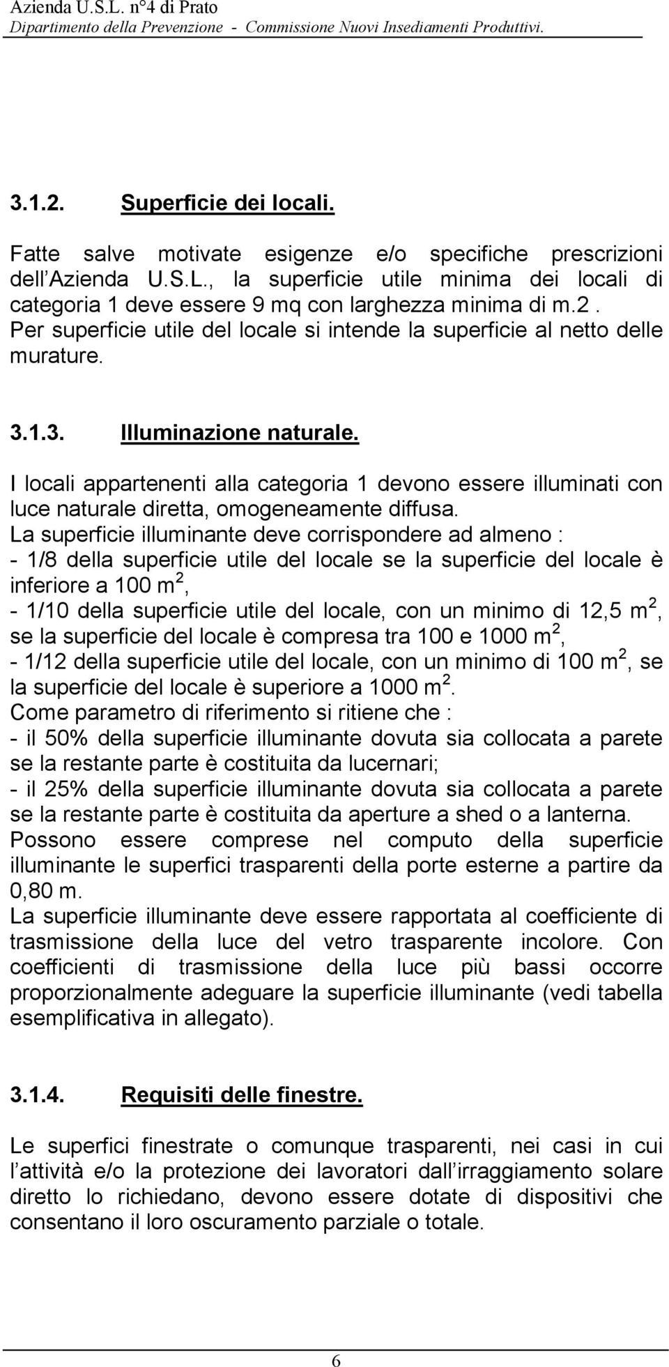 1.3. Illuminazione naturale. I locali appartenenti alla categoria 1 devono essere illuminati con luce naturale diretta, omogeneamente diffusa.