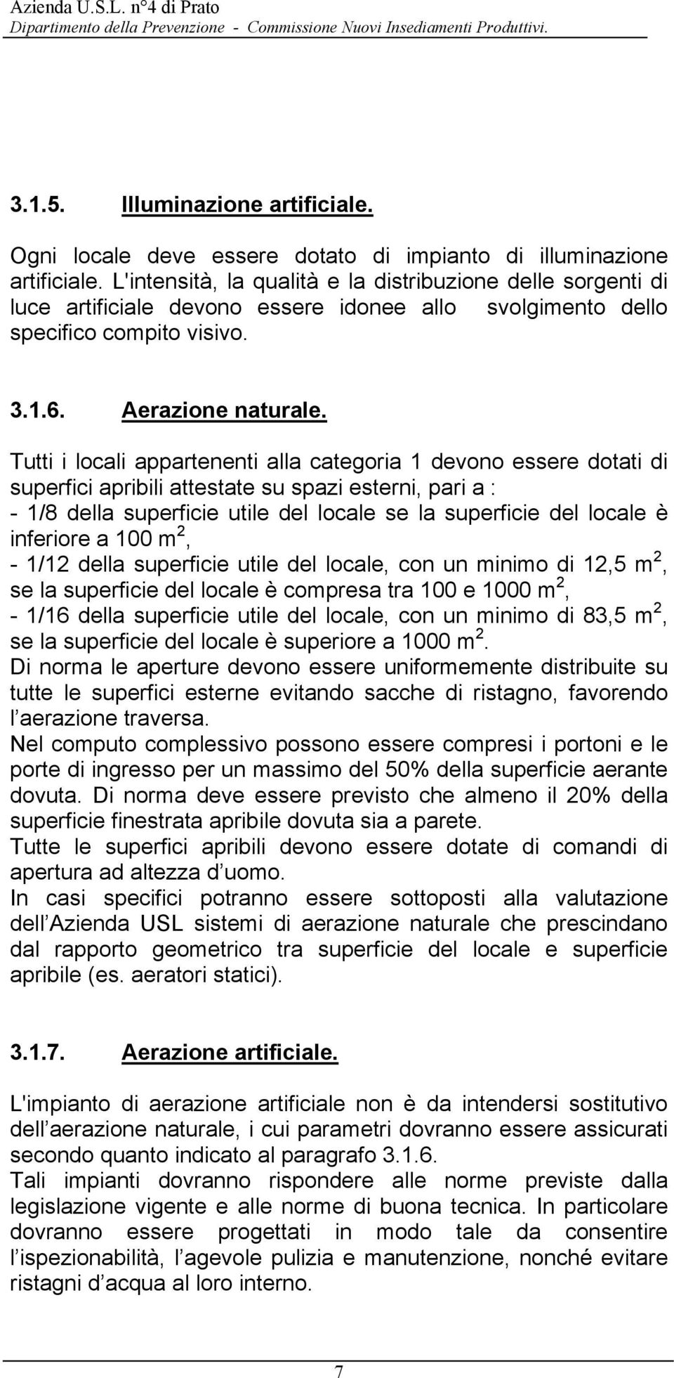 Tutti i locali appartenenti alla categoria 1 devono essere dotati di superfici apribili attestate su spazi esterni, pari a : - 1/8 della superficie utile del locale se la superficie del locale è