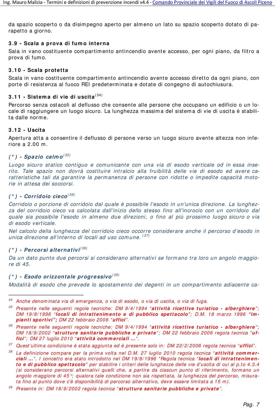 10 - Scala protetta Scala in vano costituente compartimento antincendio avente accesso diretto da ogni piano, con porte di resistenza al fuoco REI predeterminata e dotate di congegno di autochiusura.