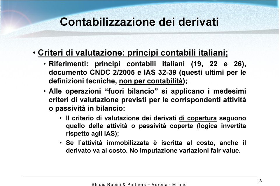 corrispondenti attività o passività in bilancio: Il criterio di valutazione dei derivati di copertura seguono quello delle attività o passività coperte