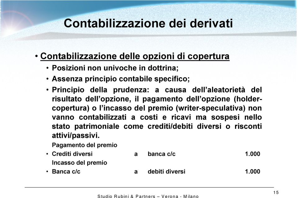 premio (writer-speculativa) non vanno contabilizzati a costi e ricavi ma sospesi nello stato patrimoniale come crediti/debiti