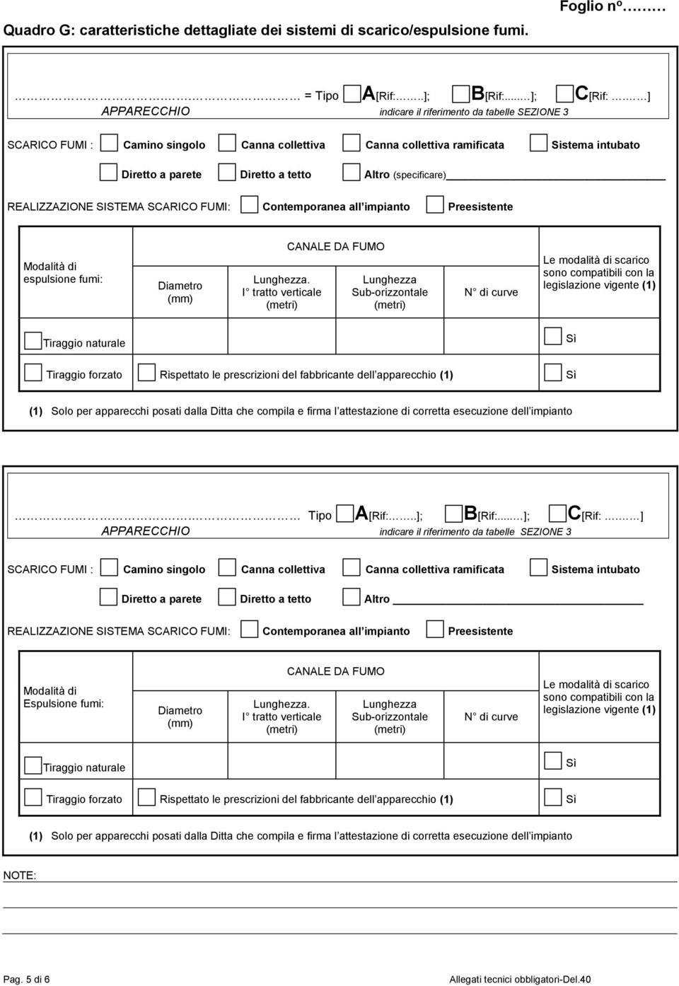 (specificare) REALIZZAZIONE SISTEMA SCARICO FUMI: Contemporanea all impianto Preesistente Modalità di espulsione fumi: Diametro (mm) Lunghezza.