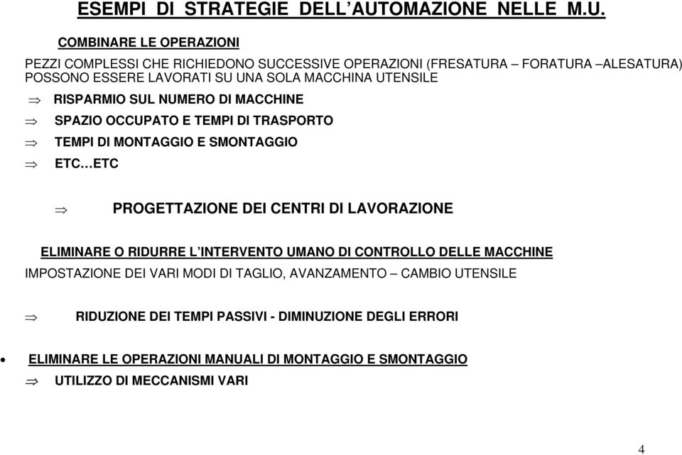 COMBINARE LE OPERAZIONI PEZZI COMPLESSI CHE RICHIEDONO SUCCESSIVE OPERAZIONI (FRESATURA FORATURA ALESATURA) POSSONO ESSERE LAVORATI SU UNA SOLA MACCHINA