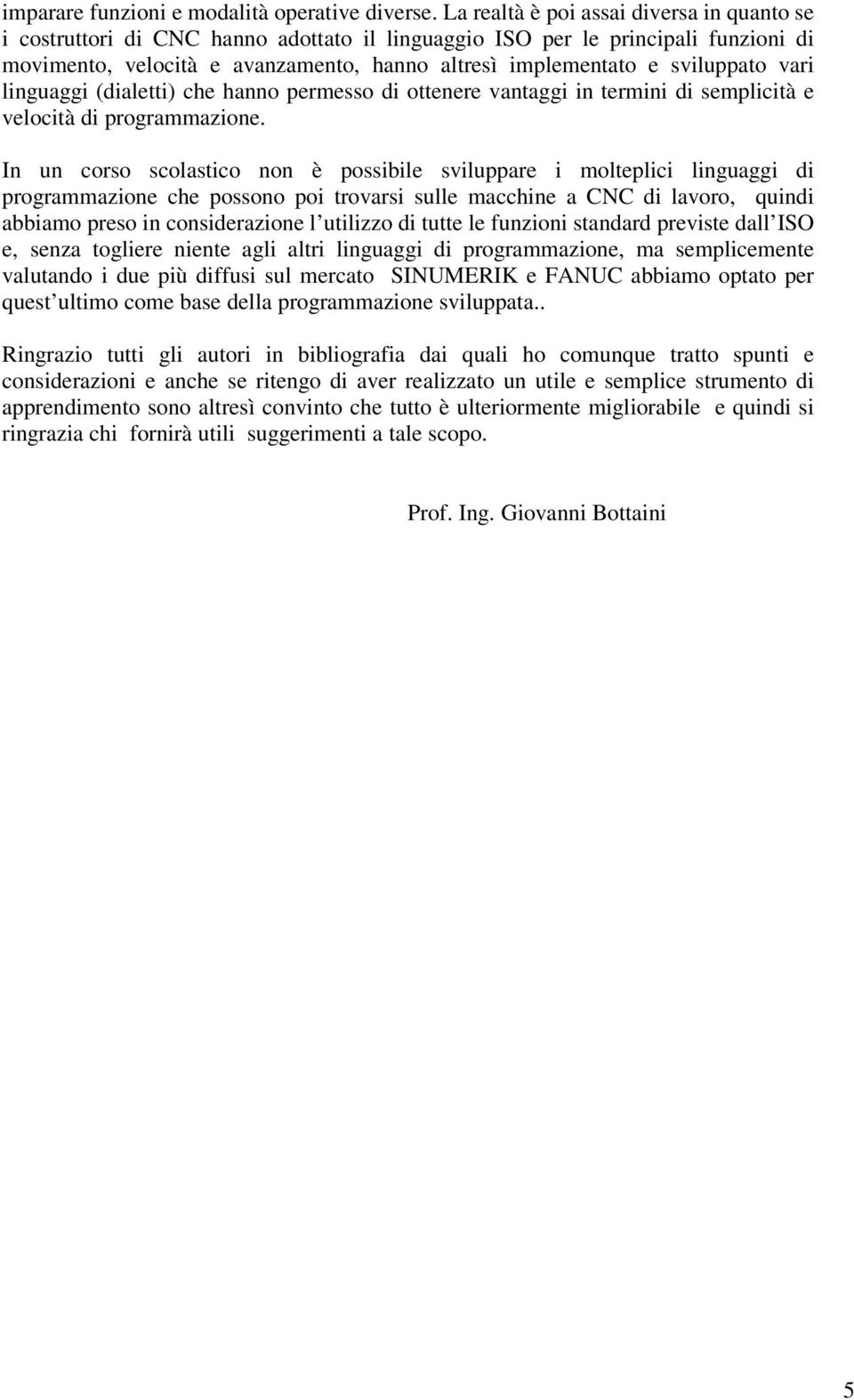 sviluppato vari linguaggi (dialetti) che hanno permesso di ottenere vantaggi in termini di semplicità e velocità di programmazione.