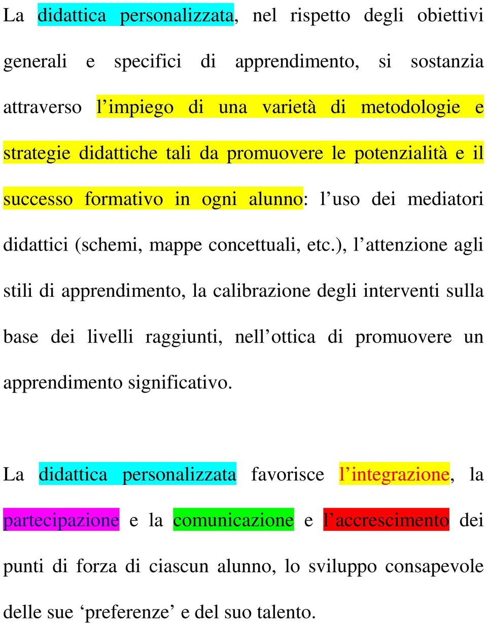 ), l attenzione agli stili di apprendimento, la calibrazione degli interventi sulla base dei livelli raggiunti, nell ottica di promuovere un apprendimento significativo.