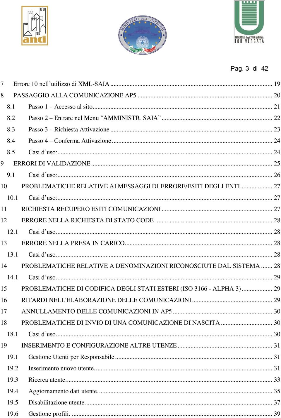 .. 26 10 PROBLEMATICHE RELATIVE AI MESSAGGI DI ERRORE/ESITI DEGLI ENTI... 27 10.1 Casi d uso:... 27 11 RICHIESTA RECUPERO ESITI COMUNICAZIONI... 27 12 ERRORE NELLA RICHIESTA DI STATO CODE... 28 12.