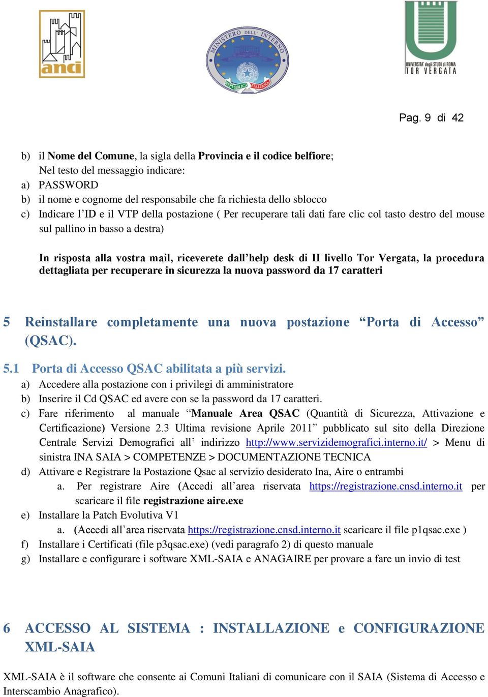 livello Tor Vergata, la procedura dettagliata per recuperare in sicurezza la nuova password da 17 caratteri 5 Reinstallare completamente una nuova postazione Porta di Accesso (QSAC). 5.1 Porta di Accesso QSAC abilitata a più servizi.