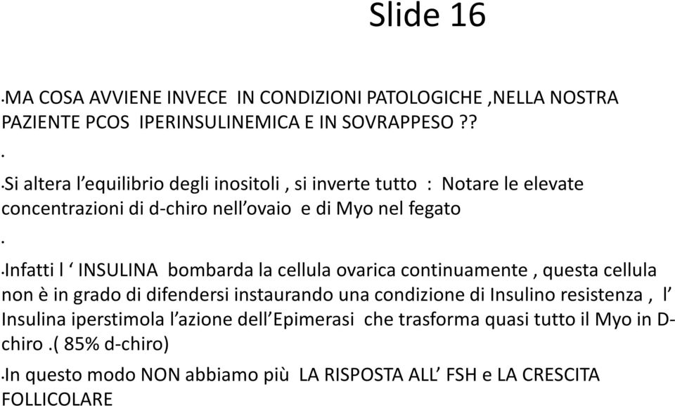 INSULINA bombarda la cellula ovarica continuamente, questa cellula non è in grado di difendersi instaurando una condizione di Insulino resistenza, l