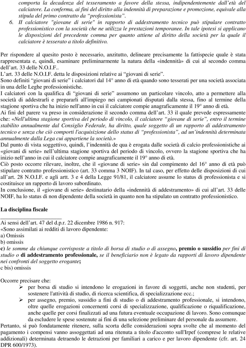 II calciatore "giovane di serie" in rapporto di addestramento tecnico può stipulare contratto professionistico con la società che ne utilizza le prestazioni temporanee.