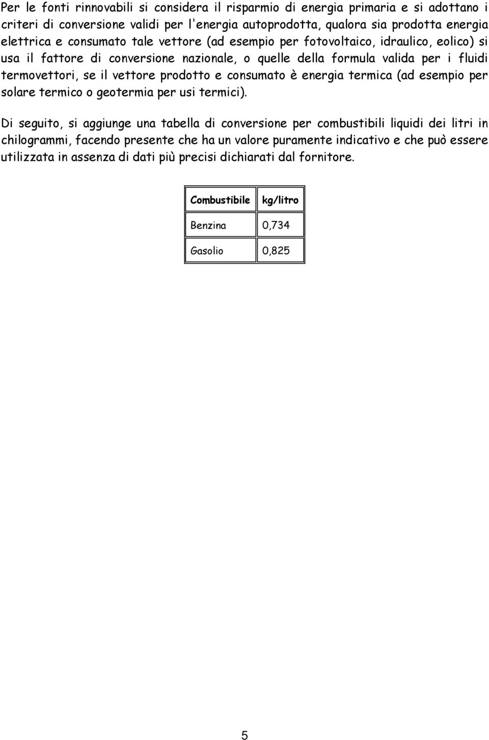 prodotto e consumato è energia termica (ad esempio per solare termico o geotermia per usi termici).