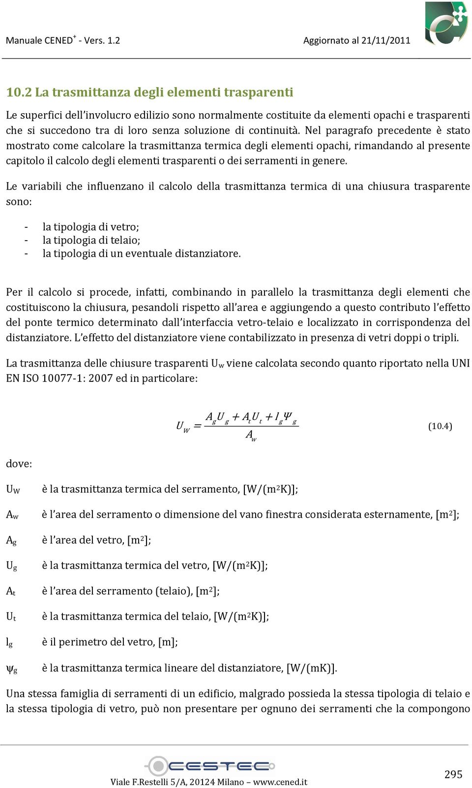 Nel paragrafo precedente è stato mostrato come calcolare la trasmittanza termica degli elementi opachi, rimandando al presente capitolo il calcolo degli elementi trasparenti o dei serramenti in