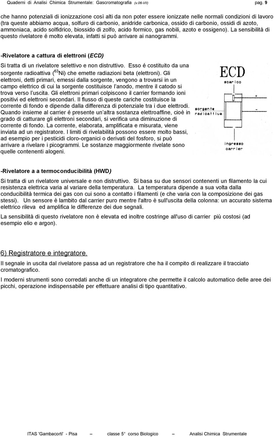 carbonio, ossidi di azoto, ammoniaca, acido solfidrico, biossido di zolfo, acido formico, gas nobili, azoto e ossigeno).