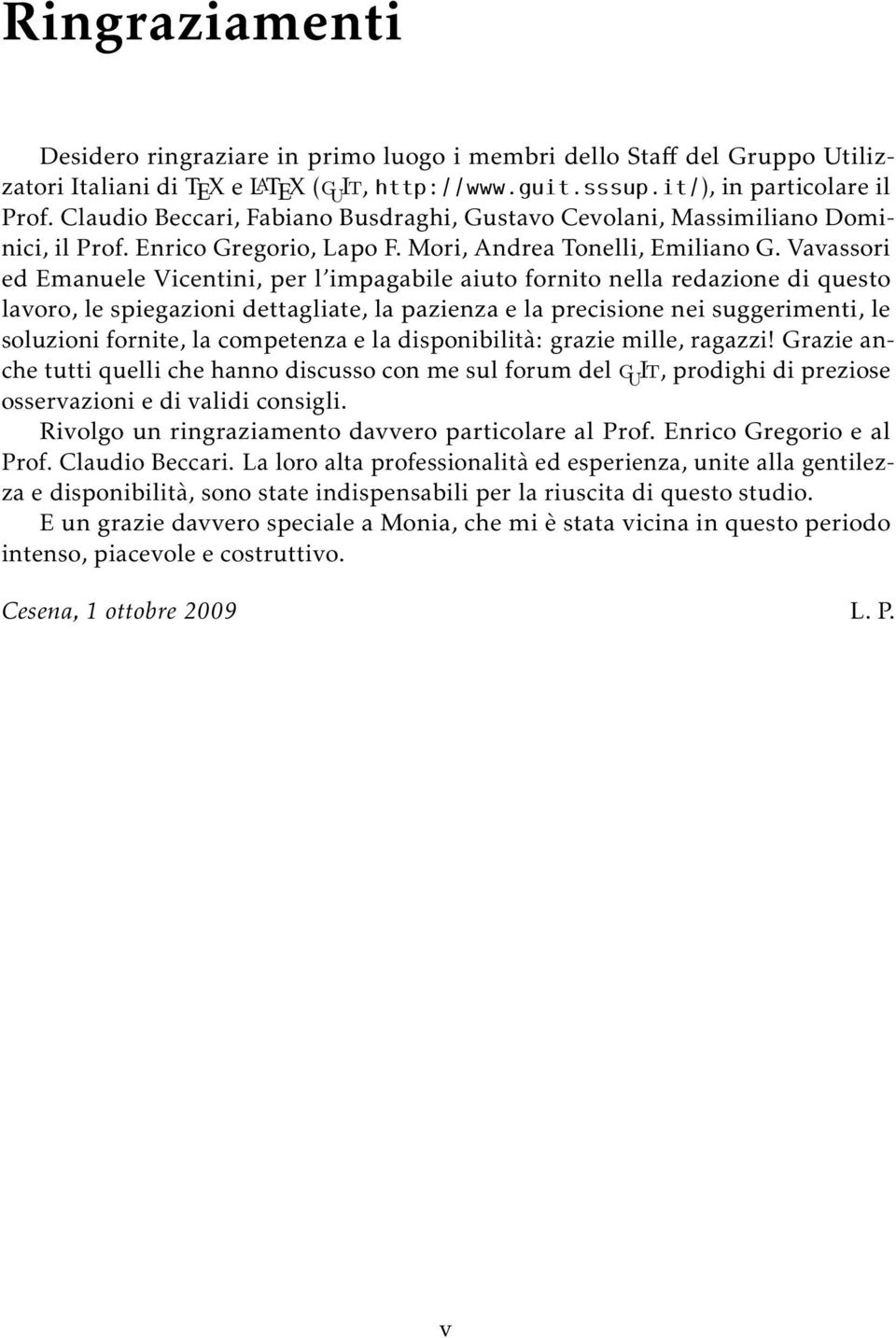 Vavassori ed Emanuele Vicentini, per l impagabile aiuto fornito nella redazione di questo lavoro, le spiegazioni dettagliate, la pazienza e la precisione nei suggerimenti, le soluzioni fornite, la