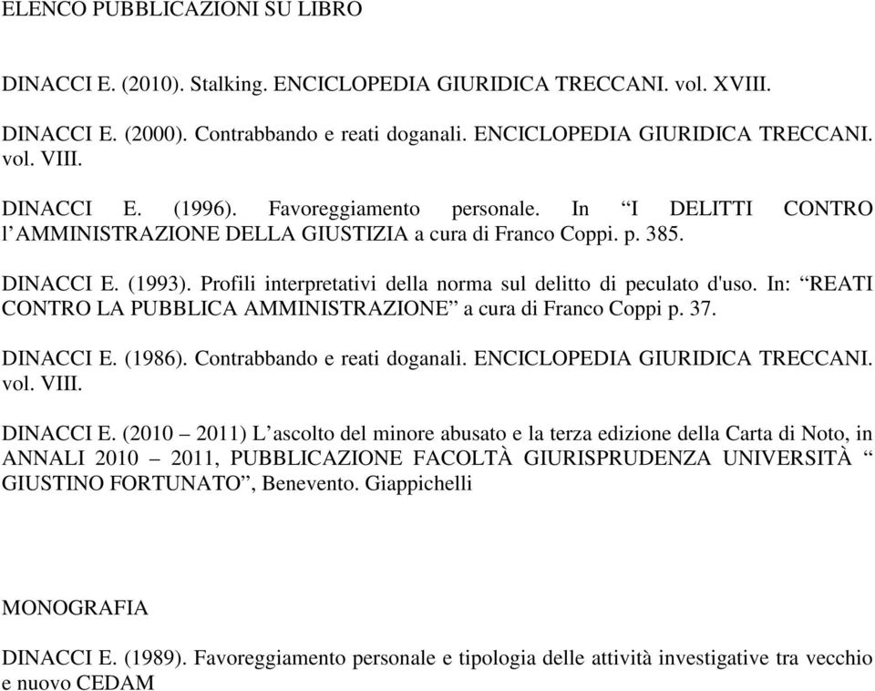 Profili interpretativi della norma sul delitto di peculato d'uso. In: REATI CONTRO LA PUBBLICA AMMINISTRAZIONE a cura di Franco Coppi p. 37. DINACCI E. (1986). Contrabbando e reati doganali.