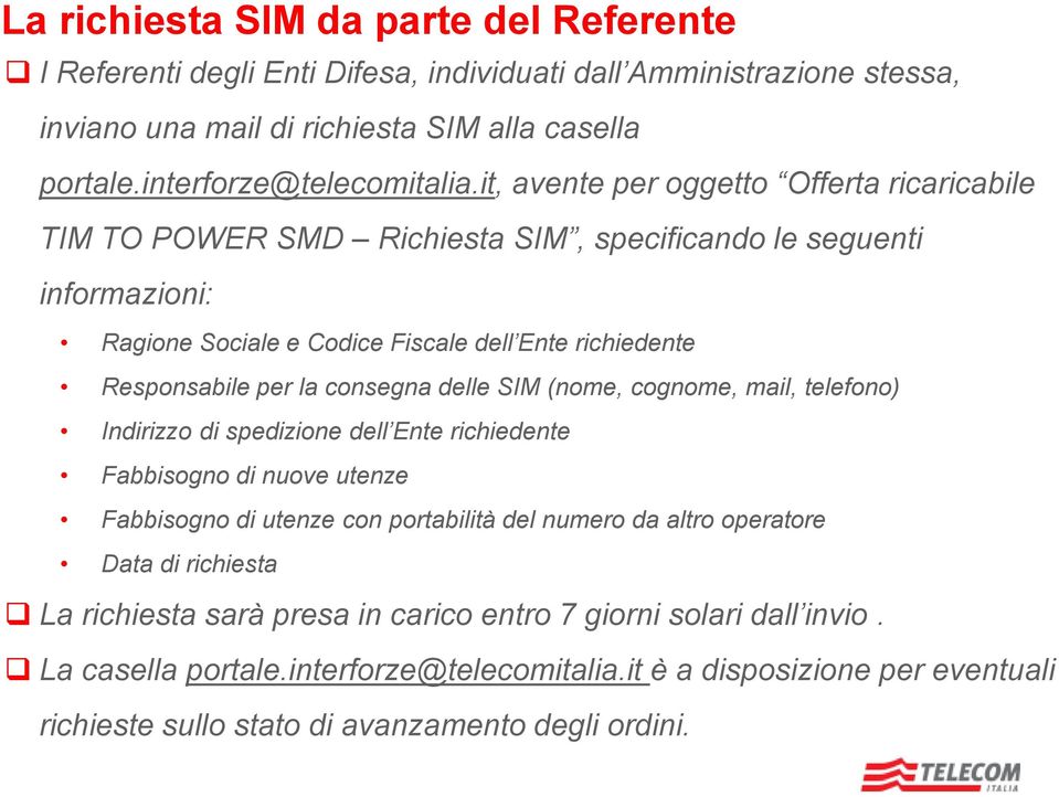 consegna delle SIM (nome, cognome, mail, telefono) Indirizzo di spedizione dell Ente richiedente Fabbisogno di nuove utenze Fabbisogno di utenze con portabilità del numero da altro operatore Data