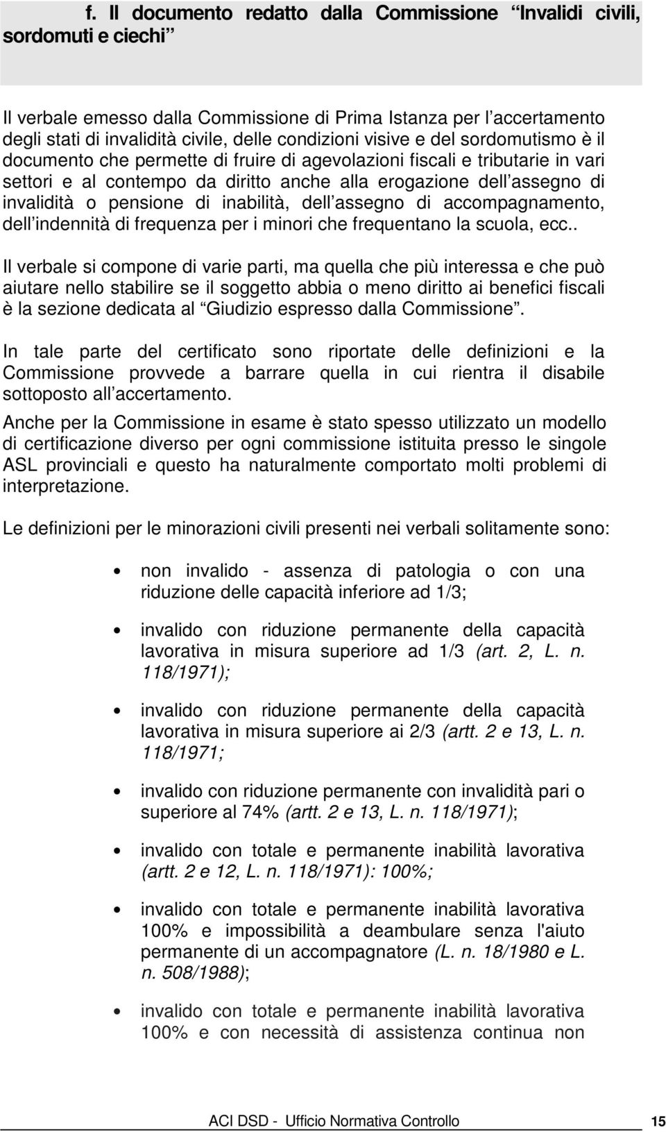 invalidità o pensione di inabilità, dell assegno di accompagnamento, dell indennità di frequenza per i minori che frequentano la scuola, ecc.