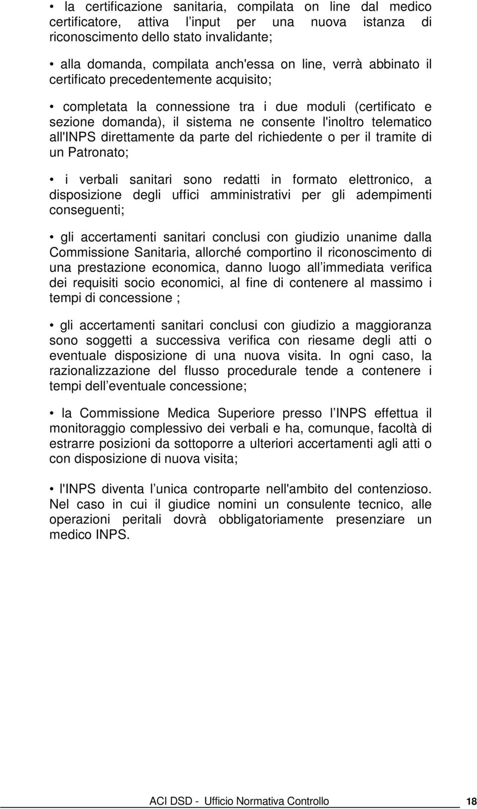 da parte del richiedente o per il tramite di un Patronato; i verbali sanitari sono redatti in formato elettronico, a disposizione degli uffici amministrativi per gli adempimenti conseguenti; gli