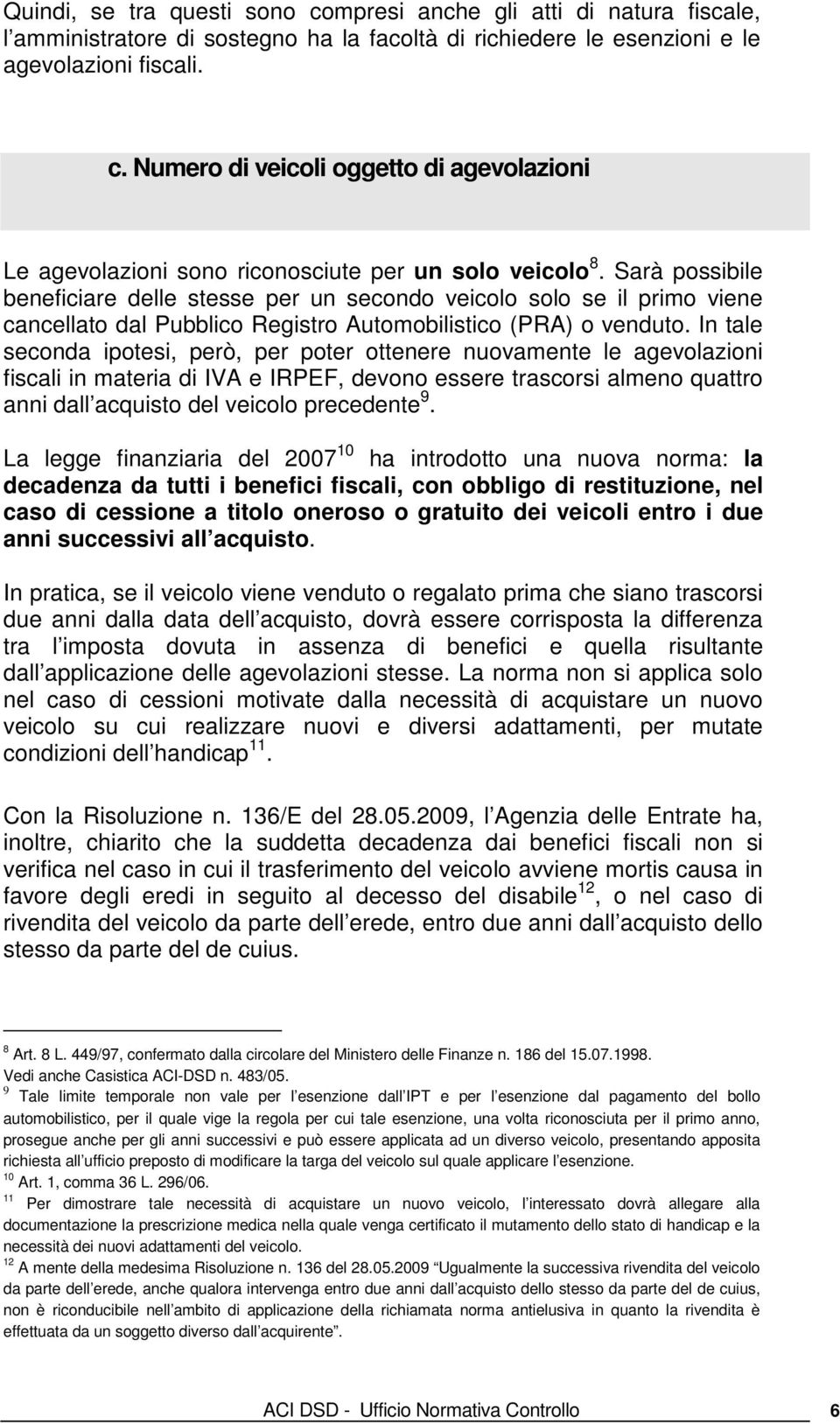 In tale seconda ipotesi, però, per poter ottenere nuovamente le agevolazioni fiscali in materia di IVA e IRPEF, devono essere trascorsi almeno quattro anni dall acquisto del veicolo precedente 9.