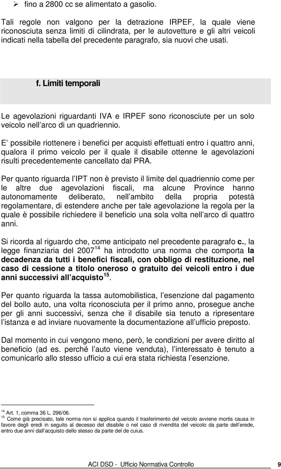 nuovi che usati. f. Limiti temporali Le agevolazioni riguardanti IVA e IRPEF sono riconosciute per un solo veicolo nell arco di un quadriennio.