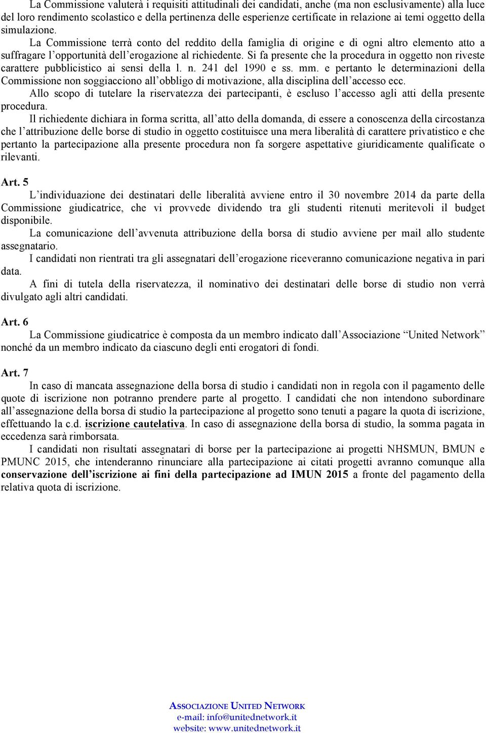 Si fa presente che la procedura in oggetto non riveste carattere pubblicistico ai sensi della l. n. 241 del 1990 e ss. mm.