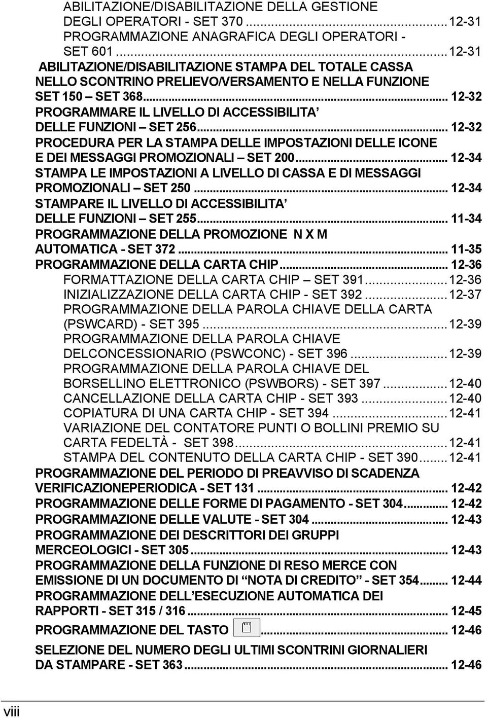 .. 12-32 PROCEDURA PER LA STAMPA DELLE IMPOSTAZIONI DELLE ICONE E DEI MESSAGGI PROMOZIONALI SET 200... 12-34 STAMPA LE IMPOSTAZIONI A LIVELLO DI CASSA E DI MESSAGGI PROMOZIONALI SET 250.