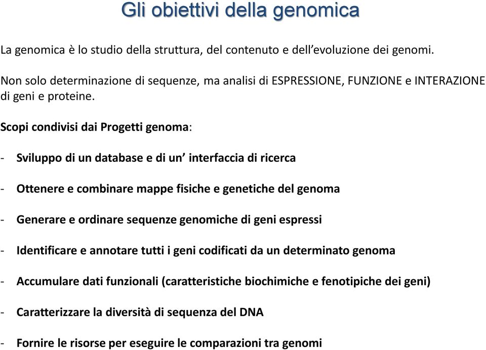 Scopi condivisi dai Progetti genoma: - Sviluppo di un database e di un interfaccia di ricerca - Ottenere e combinare mappe fisiche e genetiche del genoma - Generare e