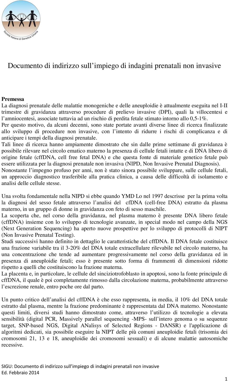 Per questo motivo, da alcuni decenni, sono state portate avanti diverse linee di ricerca finalizzate allo sviluppo di procedure non invasive, con l intento di ridurre i rischi di complicanza e di